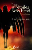 Couverture du livre « Les étoiles de Noss Head Tome 3 : accomplissement » de Sophie Jomain aux éditions Rebelle Editions