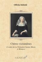 Couverture du livre « Chères visitandines ; l'ordre de la Visitation Sainte-Marie à Monaco » de Olivia Antoni aux éditions Liber Faber