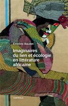 Couverture du livre « Imaginaires du lien et écologie en littérature africaine » de Emeline Baudet aux éditions Karthala