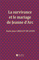 Couverture du livre « La survivance et le mariage de Jeanne d'Arc » de Emile-Jules Grillot De Givry aux éditions Mon Autre Librairie