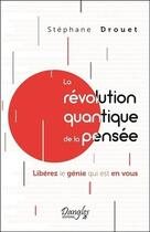 Couverture du livre « La révolution quantique de la pensée ; libérez le génie qui est en vous » de Stephane Drouet aux éditions Dangles