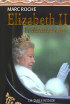 Couverture du livre « Elisabeth II, la dernière reine » de Marc Roche aux éditions Table Ronde