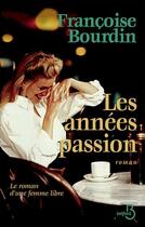 Couverture du livre « Les années passion ; le roman d'une femme libre » de Francoise Bourdin aux éditions Belfond