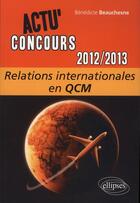 Couverture du livre « Relations internationales - 2012-2013 - en qcm » de Benedicte Beauchesne aux éditions Ellipses