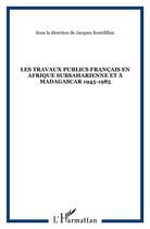 Couverture du livre « Les travaux publics francais en afrique subsaharienne et a madagascar 1945-1985 » de  aux éditions L'harmattan