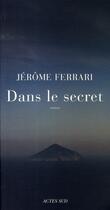 Couverture du livre « Dans le secret » de Jerome Ferrari aux éditions Actes Sud