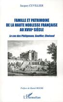 Couverture du livre « Famille et patrimoine de la haute noblesse française au XVIII° siècle : Le cas des Phélypeaux, Gouffier, Choiseul » de Jacques Cuvillier aux éditions L'harmattan