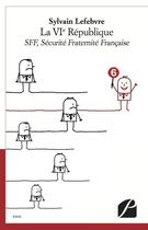Couverture du livre « SFF, Sécurité Fraternité Française : la VIe République » de Sylvain Lefebvre aux éditions Du Pantheon