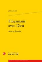 Couverture du livre « Huysmans avec Dieu ; aise et disgrâce » de Jerome Solal aux éditions Classiques Garnier
