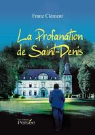 Couverture du livre « La profanation de Saint Denis » de Franz Clement aux éditions Persee