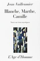 Couverture du livre « Blanche, marthe, camille : notes sur trois mystiques » de Jean Vuilleumier aux éditions L'age D'homme