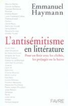 Couverture du livre « L'antisémitisme en littérature ; pour en finir avec les clichés, les préjugé ou la haine » de Emmanuel Haymann aux éditions Favre