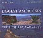 Couverture du livre « L'Ouest Americain, Territoires Sauvages » de Le Bris-M+Grunewald- aux éditions Chene