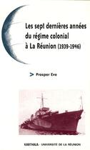 Couverture du livre « Les sept dernières années du régime colonial à la Réunion (1939-1946) » de Prosper Eve aux éditions Karthala