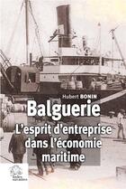 Couverture du livre « Balguerie : L'esprit d'entreprise dans l'économie maritime » de Hubert Bonin aux éditions Les Indes Savantes