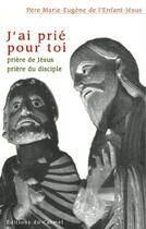 Couverture du livre « J'ai prié pour toi ; prière de Jésus ; prière du disciple » de Pere Marie Eugene De L'Enfant-Jesus aux éditions Carmel