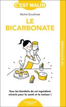 Couverture du livre « Le bicarbonate malin ; tous les bienfaits de cet ingrédient miracle pour la maison et la santé ! » de Michel Droulhiole aux éditions Leduc