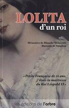 Couverture du livre « Lolita, maîtresse d'un roi ; petite française de 16 ans, j'étais la maîtresse du roi Léopold II » de Delacroix Blanche aux éditions L'arbre