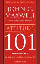 Couverture du livre « Attitude 101 principes de base - Ce que tout leader devrait savoir » de John C. Maxwell aux éditions Un Monde Different