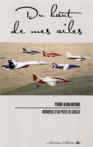 Couverture du livre « Du haut de mes ailes ; mémoires d'un pilote de chasse » de Pierre-Alain Antoine aux éditions L'officine