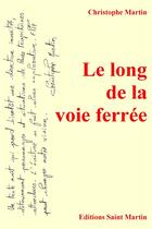 Couverture du livre « Le long de la voie ferrée » de Christophe Martin aux éditions Editions Saint Martin