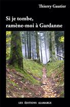Couverture du livre « Si je tombe, ramène-moi à Gardanne . » de Thierry Gautier aux éditions Alamarge