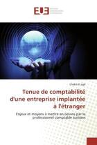 Couverture du livre « Tenue de comptabilite d'une entreprise implantee a l'etranger - enjeux et moyens a mettre en oeuvre » de El Ogb Chekib aux éditions Editions Universitaires Europeennes