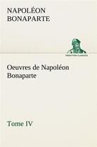 Couverture du livre « Oeuvres de napoleon bonaparte, tome iv. » de Napoléon Bonaparte aux éditions Tredition