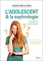 Couverture du livre « L'adolescent & la sophrologie : s'épanouir sereinement » de Isabelle Lefevre-Vallee aux éditions Ellebore