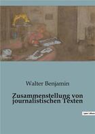 Couverture du livre « Zusammenstellung von journalistischen Texten » de Walter Benjamin aux éditions Culturea