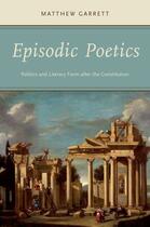 Couverture du livre « Episodic Poetics: Politics and Literary Form after the Constitution » de Garrett Matthew aux éditions Oxford University Press Usa