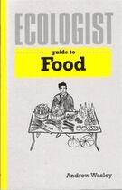 Couverture du livre « Ecologist guide to food » de Wasley Andrew aux éditions Ivy Press