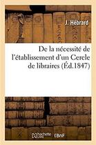 Couverture du livre « De la necessite de l'etablissement d'un cercle de libraires » de Hebrard aux éditions Hachette Bnf