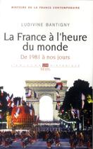 Couverture du livre « La France à l'heure du monde ; de 1981 à nos jours » de Ludivine Bantigny aux éditions Seuil