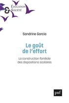 Couverture du livre « Le goût de l'effort ; la construction familiale des dispositions scolares » de Sandrine Garcia aux éditions Puf