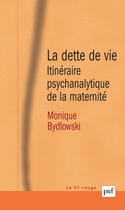 Couverture du livre « La dette de vie ; itinéraire psychanalytique de la maternité (6e édition) » de Monique Bydlowski aux éditions Puf