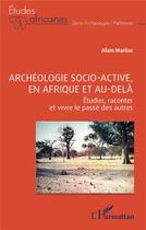 Couverture du livre « Archéologie socio-active, en Afrique et au-delà : Étudier, raconter et vivre le passé des autres » de Alain Marliac aux éditions L'harmattan