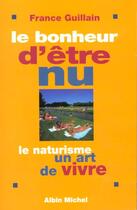 Couverture du livre « Le bonheur d'etre nu - le naturisme, un art de vivre » de France Guillain aux éditions Albin Michel