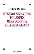 Couverture du livre « Et si nous n'avions toujours rien compris à la sexualité ? » de Christian Roche et Didier Dumas aux éditions Albin Michel