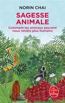Couverture du livre « Sagesse animale ; comment les animaux peuvent nous rendre plus humains » de Norin Chai aux éditions Le Livre De Poche