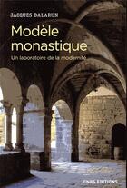 Couverture du livre « Modèle monastique ; un laboratoire de la modernité » de Jacques Dalarun aux éditions Cnrs