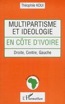 Couverture du livre « Multipartisme et idéologie en Côre d'Ivoire » de Theophile Koui aux éditions L'harmattan