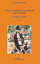 Couverture du livre « Tout commence toujours par un tapis ; voyages en Syrie » de Marianne Petit aux éditions L'harmattan