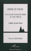 Couverture du livre « Crime ou folie : un cas de tueur en série au XIX siècle ; l'affaire joseph vacher » de Olivier Chevrier aux éditions Editions L'harmattan