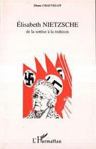 Couverture du livre « Elisabeth Nietzsche, de la sottise à la trahison » de Diane Chauvelot aux éditions Editions L'harmattan