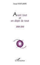 Couverture du livre « Avant tout et en dépit de tout ; 2000-2010 » de Serge Venturini aux éditions Editions L'harmattan