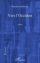 Couverture du livre « Vers l'Occident » de Vincent Larramendy aux éditions Editions L'harmattan