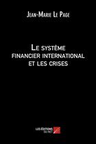 Couverture du livre « Le systeme financier international et les crises » de Jean-Marie Le Page aux éditions Editions Du Net