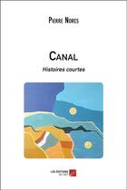 Couverture du livre « Canal : histoires courtes » de Nores Pierre aux éditions Editions Du Net