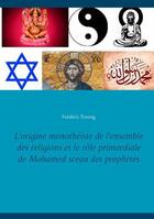 Couverture du livre « L'origine monotheiste de l'ensemble des religions et le role primordiale de mohamed sceau des prophe » de Truong Frederic aux éditions Books On Demand